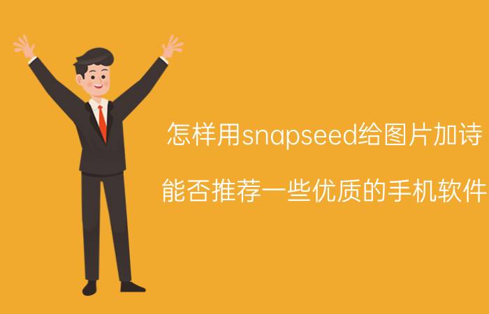 怎样用snapseed给图片加诗 能否推荐一些优质的手机软件？